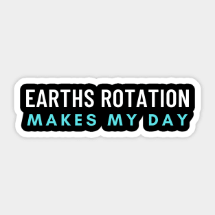 Earths Rotation Makes My Day Sticker